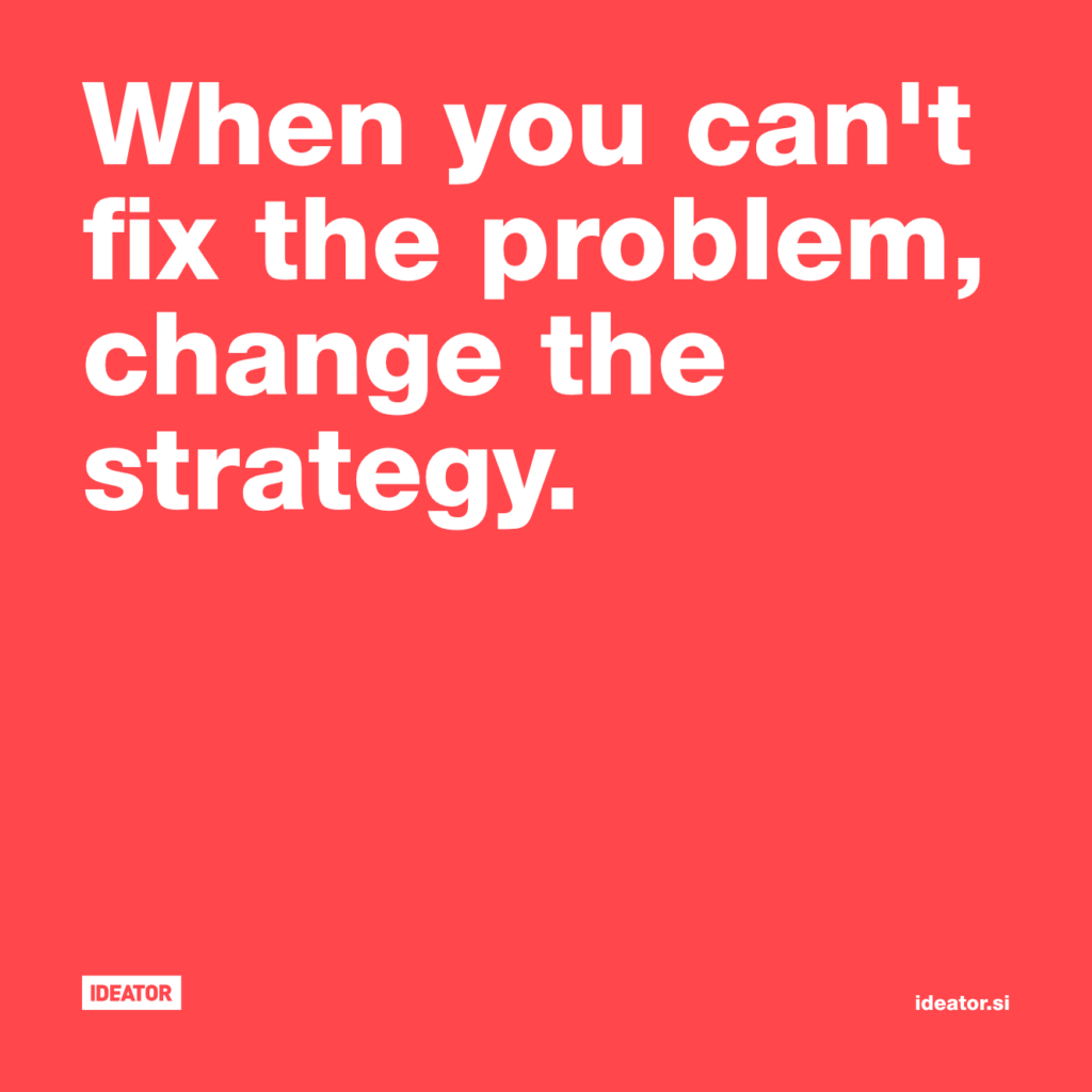 When you can't fix the problem, change the strategy.